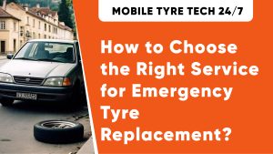 How to Choose the Right Service for Emergency Tyre Replacement